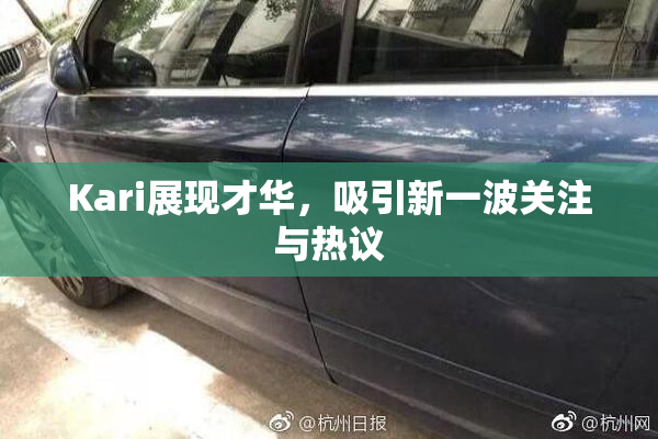 Kari展现才华，吸引新一波关注与热议