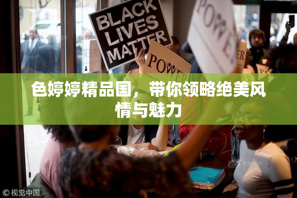 色婷婷精品国，带你领略绝美风情与魅力