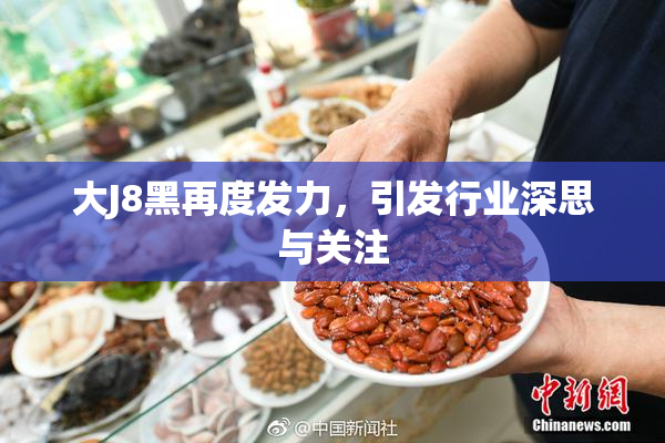 大J8黑再度发力，引发行业深思与关注