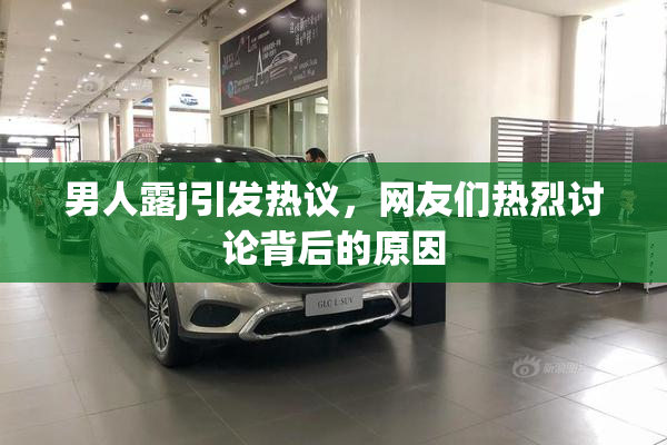 男人露j引发热议，网友们热烈讨论背后的原因