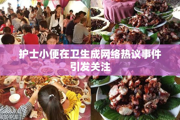 护士小便在卫生成网络热议事件引发关注