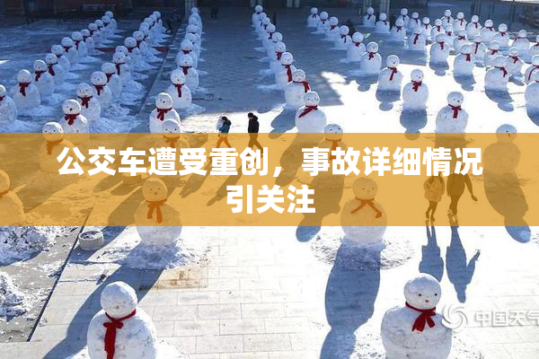 公交车遭受重创，事故详细情况引关注