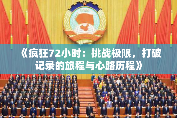 《疯狂72小时：挑战极限，打破记录的旅程与心路历程》