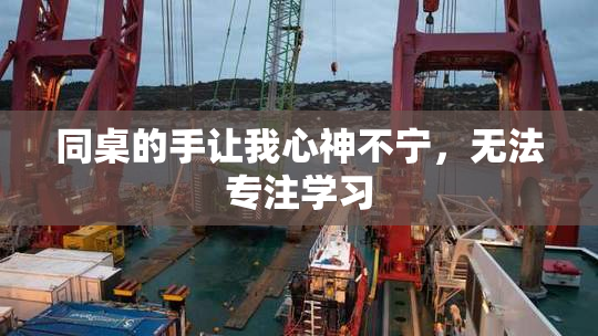 同桌的手让我心神不宁，无法专注学习