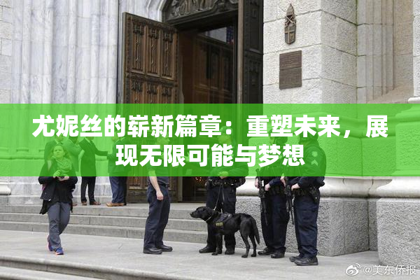 尤妮丝的崭新篇章：重塑未来，展现无限可能与梦想