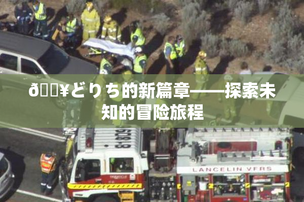 🔥どりち的新篇章——探索未知的冒险旅程