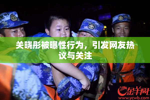 关晓彤被曝性行为，引发网友热议与关注