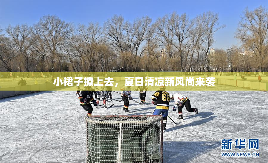 小裙子撩上去，夏日清凉新风尚来袭