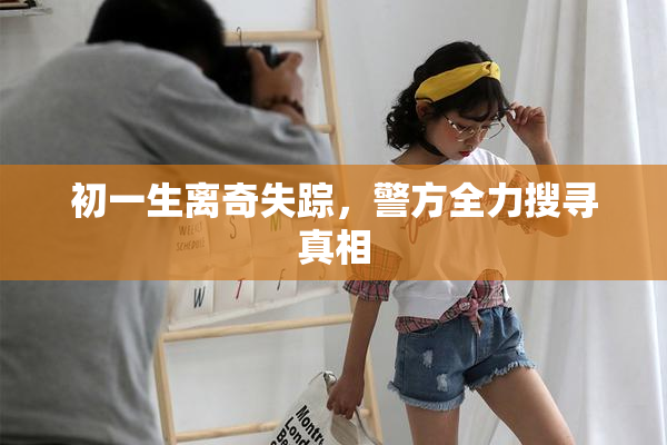 初一生离奇失踪，警方全力搜寻真相