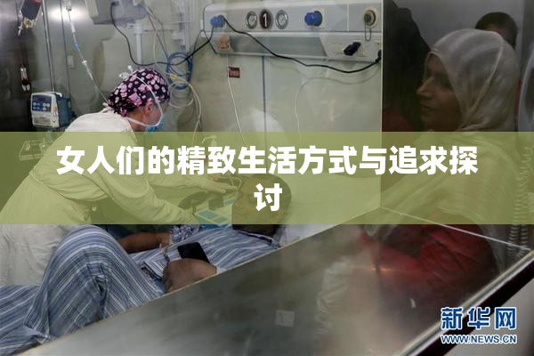 女人们的精致生活方式与追求探讨