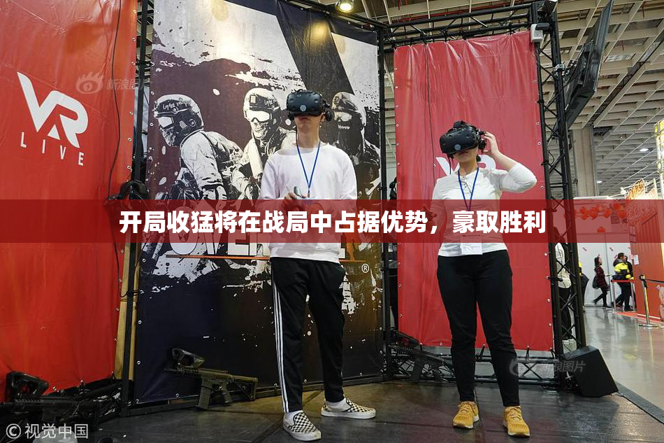 开局收猛将在战局中占据优势，豪取胜利