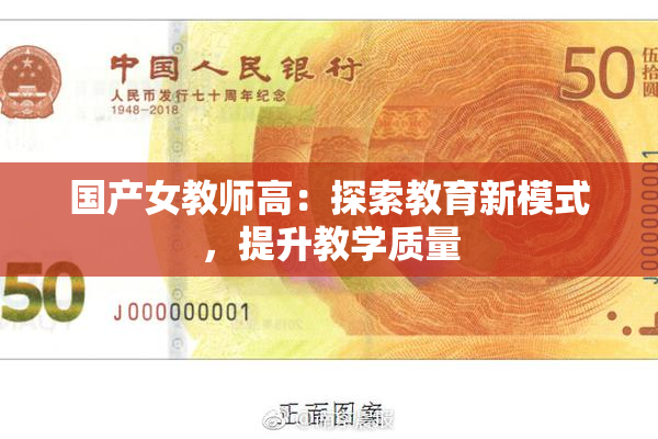 国产女教师高：探索教育新模式，提升教学质量