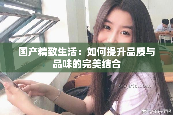 国产精致生活：如何提升品质与品味的完美结合