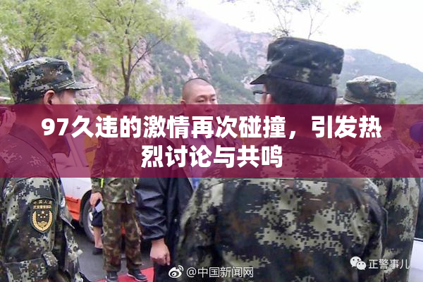 97久违的激情再次碰撞，引发热烈讨论与共鸣
