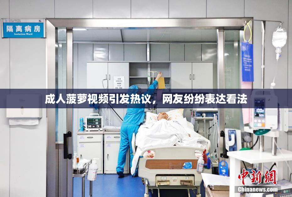 成人菠萝视频引发热议，网友纷纷表达看法