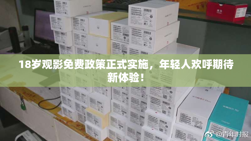 18岁观影免费政策正式实施，年轻人欢呼期待新体验！