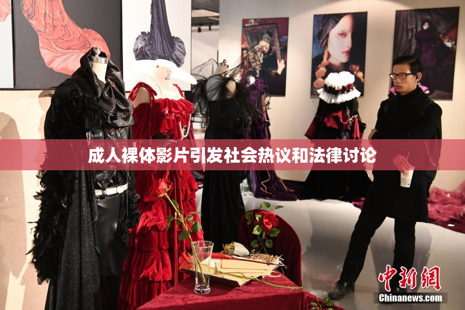 成人裸体影片引发社会热议和法律讨论