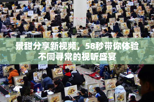 景甜分享新视频，58秒带你体验不同寻常的视听盛宴