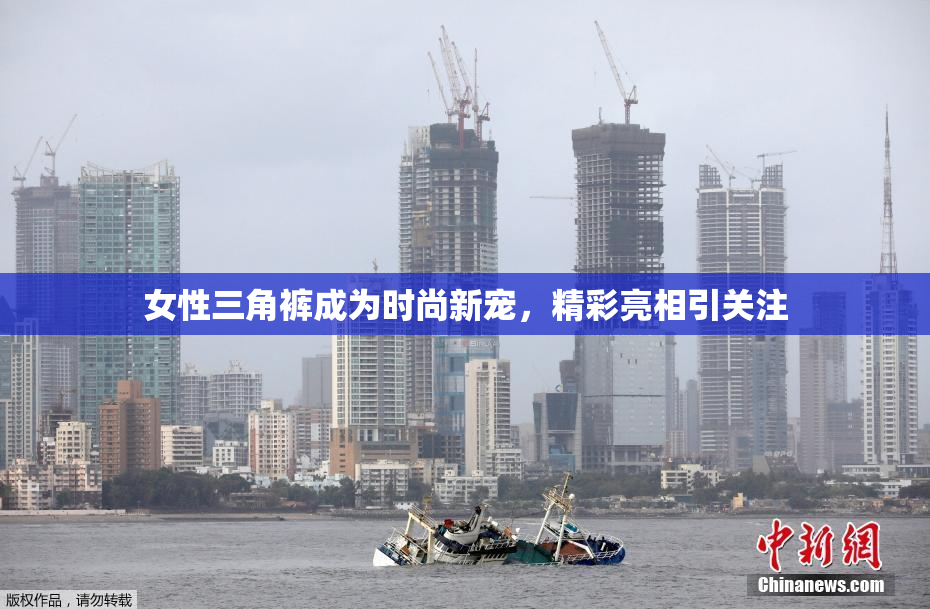 女性三角裤成为时尚新宠，精彩亮相引关注
