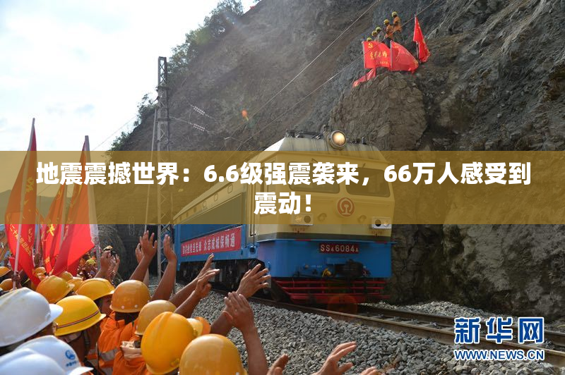 地震震撼世界：6.6级强震袭来，66万人感受到震动！