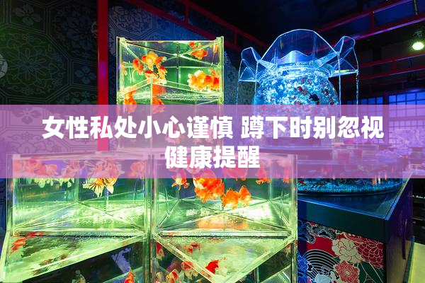 女性私处小心谨慎 蹲下时别忽视健康提醒
