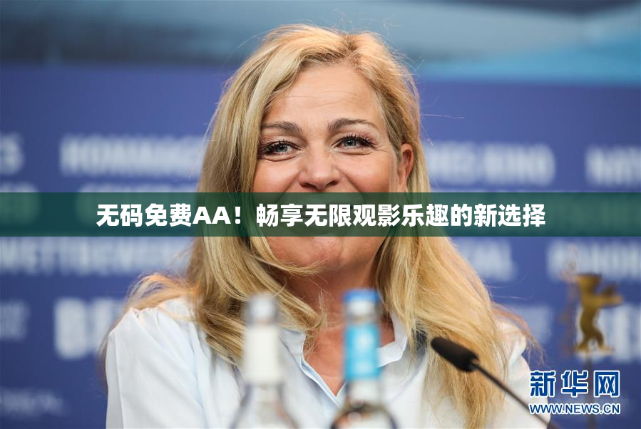 无码免费AA！畅享无限观影乐趣的新选择
