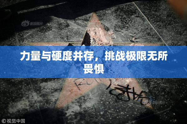力量与硬度并存，挑战极限无所畏惧