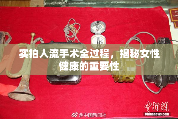 实拍人流手术全过程，揭秘女性健康的重要性