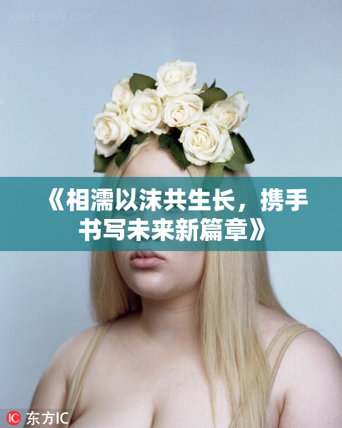 《相濡以沫共生长，携手书写未来新篇章》