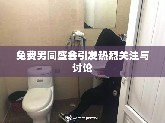免费男同盛会引发热烈关注与讨论
