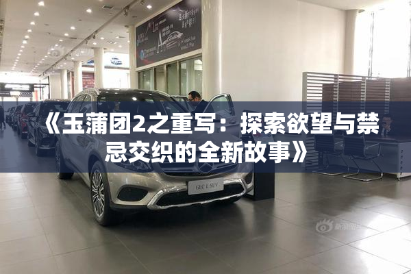 《玉蒲团2之重写：探索欲望与禁忌交织的全新故事》