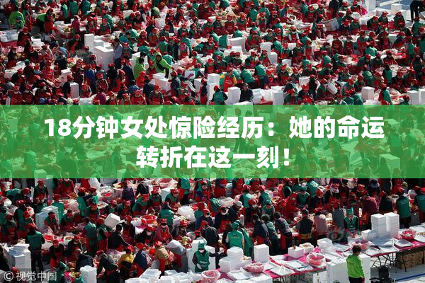 18分钟女处惊险经历：她的命运转折在这一刻！