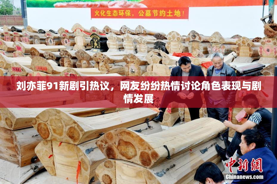 刘亦菲91新剧引热议，网友纷纷热情讨论角色表现与剧情发展
