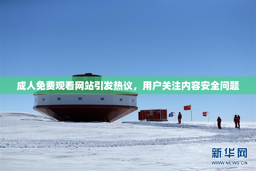 成人免费观看网站引发热议，用户关注内容安全问题