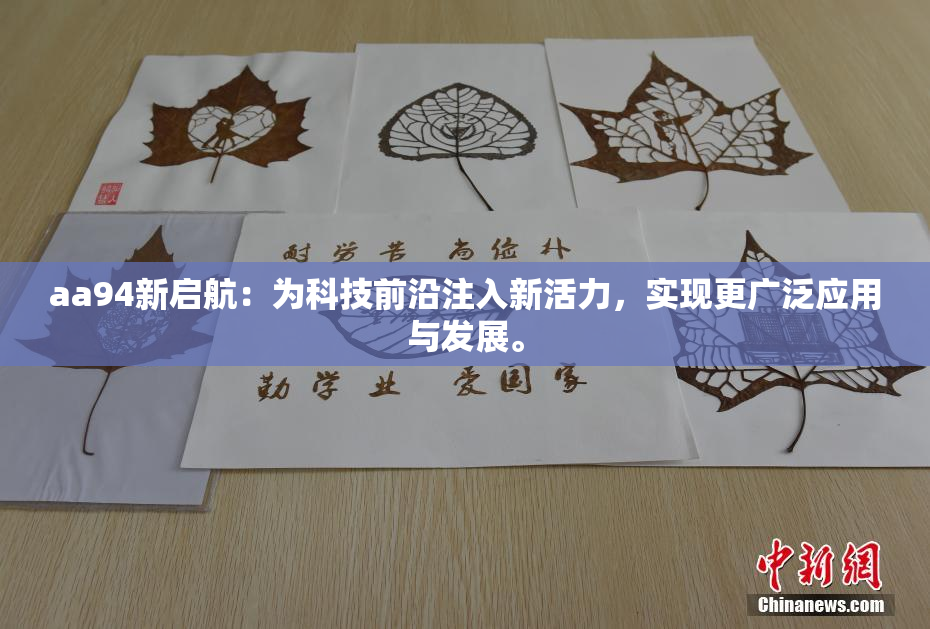 aa94新启航：为科技前沿注入新活力，实现更广泛应用与发展。