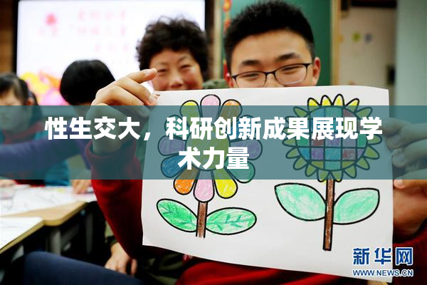 性生交大，科研创新成果展现学术力量