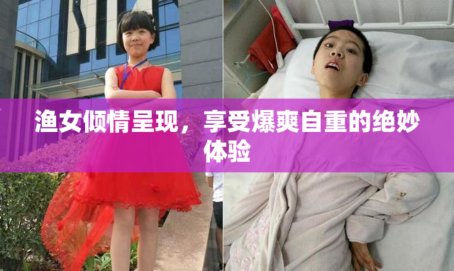 渔女倾情呈现，享受爆爽自重的绝妙体验