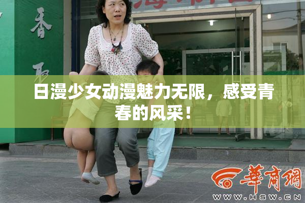 日漫少女动漫魅力无限，感受青春的风采！