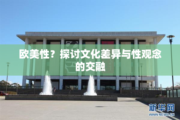 欧美性？探讨文化差异与性观念的交融