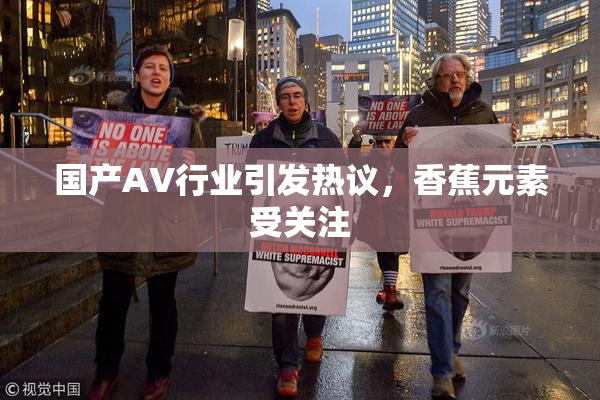 国产AV行业引发热议，香蕉元素受关注