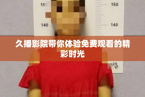久播影院带你体验免费观看的精彩时光