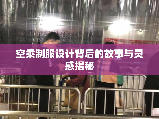 空乘制服设计背后的故事与灵感揭秘