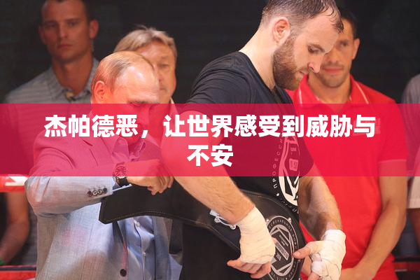 杰帕德恶，让世界感受到威胁与不安