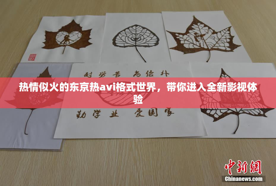 热情似火的东京热avi格式世界，带你进入全新影视体验