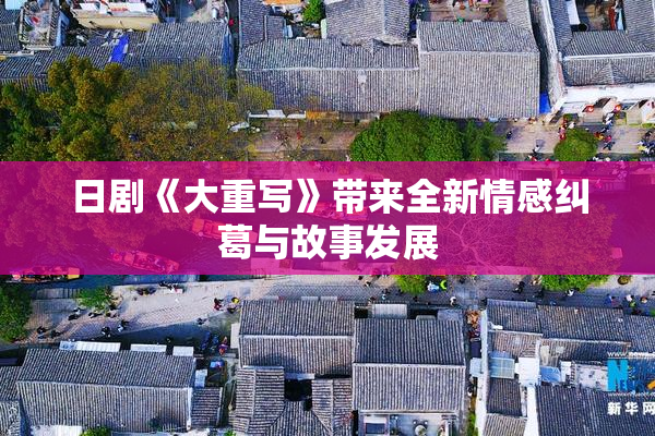 日剧《大重写》带来全新情感纠葛与故事发展