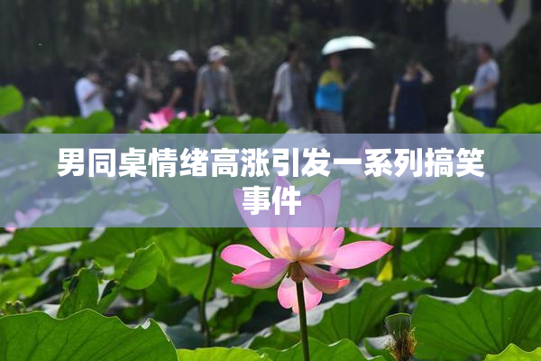 男同桌情绪高涨引发一系列搞笑事件