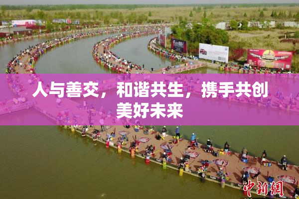 人与善交，和谐共生，携手共创美好未来