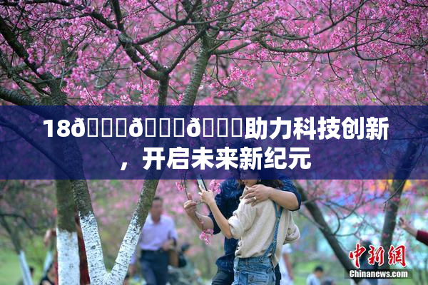 18🔞🍆🍑助力科技创新，开启未来新纪元