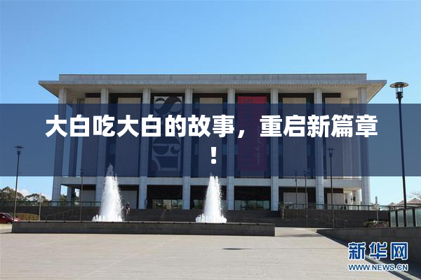 大白吃大白的故事，重启新篇章！