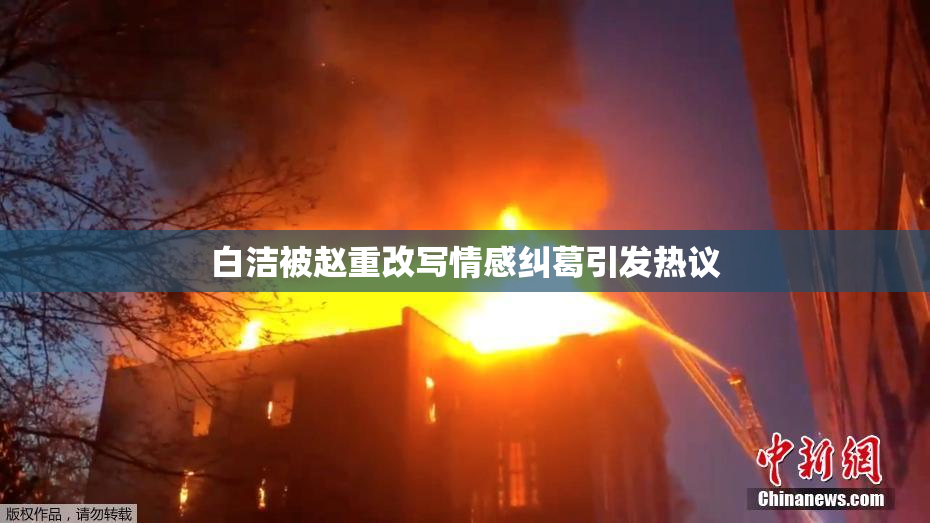 白洁被赵重改写情感纠葛引发热议